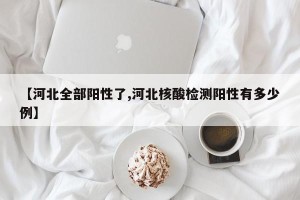 【河北全部阳性了,河北核酸检测阳性有多少例】