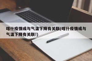 喀什疫情或与气温下降有关联(喀什疫情或与气温下降有关联!)