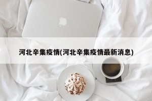 河北辛集疫情(河北辛集疫情最新消息)