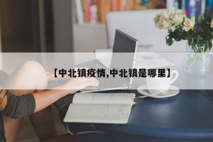 【中北镇疫情,中北镇是哪里】