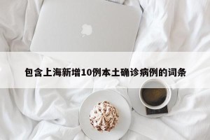 包含上海新增10例本土确诊病例的词条