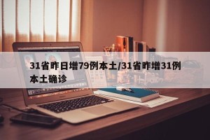 31省昨日增79例本土/31省昨增31例本土确诊
