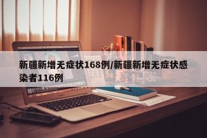 新疆新增无症状168例/新疆新增无症状感染者116例