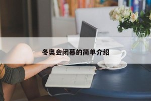 冬奥会闭幕的简单介绍