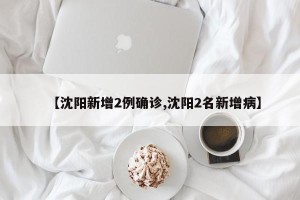 【沈阳新增2例确诊,沈阳2名新增病】