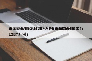 美国新冠肺炎超209万例(美国新冠肺炎超2587万例)