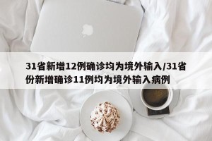 31省新增12例确诊均为境外输入/31省份新增确诊11例均为境外输入病例