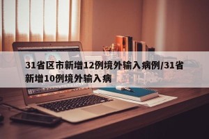 31省区市新增12例境外输入病例/31省新增10例境外输入病