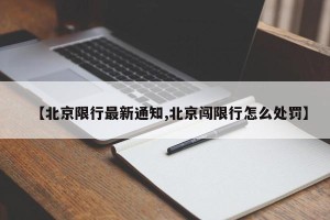 【北京限行最新通知,北京闯限行怎么处罚】