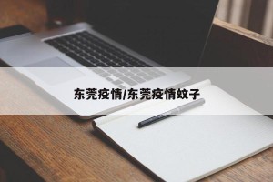 东莞疫情/东莞疫情蚊子