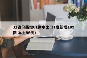 31省份新增61例本土(31省新增109例 本土96例)