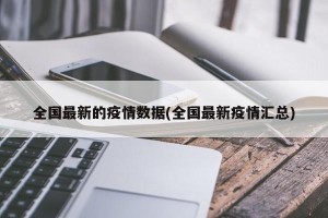 全国最新的疫情数据(全国最新疫情汇总)