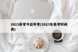 2023高考今日开考(2023年高考时间表)