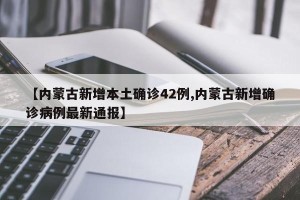 【内蒙古新增本土确诊42例,内蒙古新增确诊病例最新通报】
