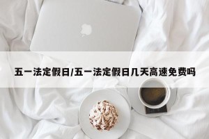 五一法定假日/五一法定假日几天高速免费吗
