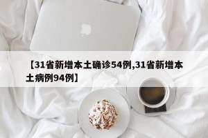 【31省新增本土确诊54例,31省新增本土病例94例】