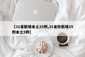 【31省新增本土25例,31省份新增25例本土9例】