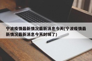 宁波疫情最新情况最新消息今天(宁波疫情最新情况最新消息今天封城了)