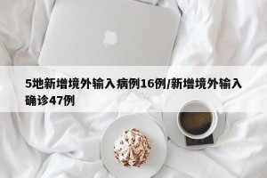 5地新增境外输入病例16例/新增境外输入确诊47例