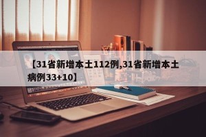 【31省新增本土112例,31省新增本土病例33+10】