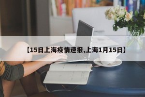 【15日上海疫情速报,上海1月15日】