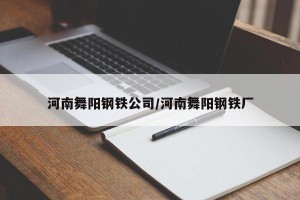 河南舞阳钢铁公司/河南舞阳钢铁厂