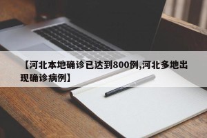 【河北本地确诊已达到800例,河北多地出现确诊病例】