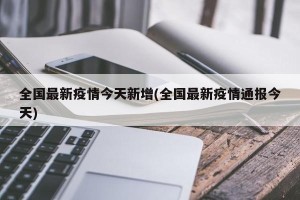 全国最新疫情今天新增(全国最新疫情通报今天)