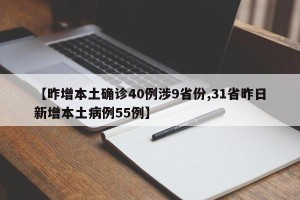 【昨增本土确诊40例涉9省份,31省昨日新增本土病例55例】