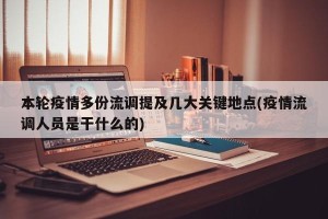 本轮疫情多份流调提及几大关键地点(疫情流调人员是干什么的)