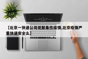 【北京一快递公司现聚集性疫情,北京疫情严重快递安全么】