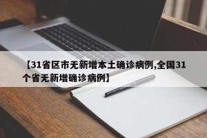 【31省区市无新增本土确诊病例,全国31个省无新增确诊病例】