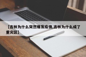 【吉林为什么突然爆发疫情,吉林为什么成了重灾区】