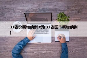 31省份新增病例3例(31省区市新增病例)