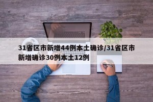 31省区市新增44例本土确诊/31省区市新增确诊30例本土12例