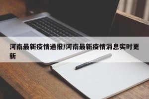 河南最新疫情通报/河南最新疫情消息实时更新