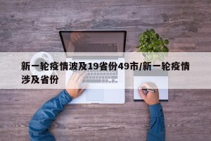 新一轮疫情波及19省份49市/新一轮疫情涉及省份