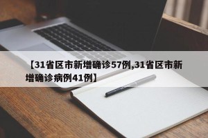 【31省区市新增确诊57例,31省区市新增确诊病例41例】